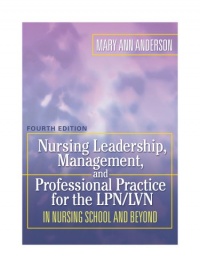 Nursing Leadership, Management, and Professional Practice for the LPN/LVN in Nursing School and Beyond (NURSING LEADERSHIP, MANAGEMENT & PROFESSIONAL PRACTICE FOR THE LPN/IVN)