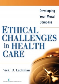 Ethical Challenges in Health Care: Developing Your Moral Compass Ethical Challenges in Health Care: Developing Your Moral Compass