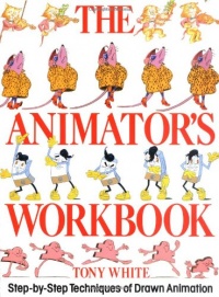 The Animator's Workbook: Step-By-Step Techniques of Drawn Animation The Animator's Workbook: Step-By-Step Techniques of Drawn Animation
