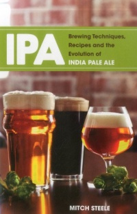 IPA: Brewing Techniques, Recipes and the Evolution of India Pale Ale IPA: Brewing Techniques, Recipes and the Evolution of India Pale Ale
