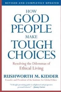 How Good People Make Tough Choices Rev Ed: Resolving the Dilemmas of Ethical Living How Good People Make Tough Choices Rev Ed: Resolving the Dilemmas of Ethical Living
