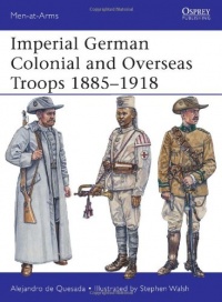 Imperial German Colonial and Overseas Troops 1885-1918 (Men-at-Arms)