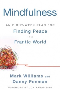 Mindfulness: An Eight-Week Plan for Finding Peace in a Frantic World Mindfulness: An Eight-Week Plan for Finding Peace in a Frantic World