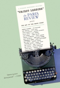 Object Lessons: The Paris Review Presents the Art of the Short Story Object Lessons: The Paris Review Presents the Art of the Short Story