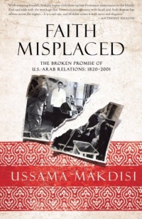 Faith Misplaced: The Broken Promise of U.S.-Arab Relations: 1820-2001 Faith Misplaced: The Broken Promise of U.S.-Arab Relations: 1820-2001