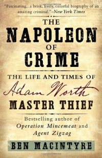 The Napoleon of Crime: The Life and Times of Adam Worth, Master Thief The Napoleon of Crime: The Life and Times of Adam Worth, Master Thief