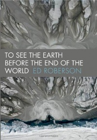 To See the Earth Before the End of the World (Wesleyan Poetry Series) To See the Earth Before the End of the World (Wesleyan Poetry Series)