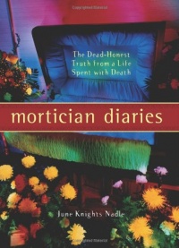 Mortician Diaries: The Dead-Honest Truth from a Life Spent with Death Mortician Diaries: The Dead-Honest Truth from a Life Spent with Death