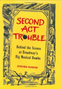 Second Act Trouble: Behind the Scenes at Broadway's Big Musical Bombs Second Act Trouble: Behind the Scenes at Broadway's Big Musical Bombs