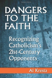 Dangers to the Faith: Recognizing Catholicism's 21st Century Opponents Dangers to the Faith: Recognizing Catholicism's 21st Century Opponents