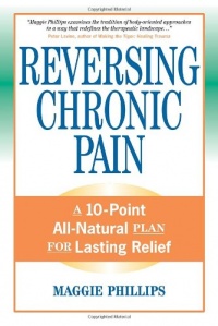 Reversing Chronic Pain: A 10-Point All-Natural Plan for Lasting Relief Reversing Chronic Pain: A 10-Point All-Natural Plan for Lasting Relief