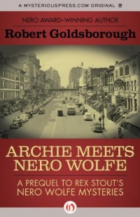 Archie Meets Nero Wolfe: A Prequel to Rex Stout's Nero Wolfe Mysteries Archie Meets Nero Wolfe: A Prequel to Rex Stout's Nero Wolfe Mysteries