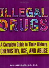 Illegal Drugs: A Complete Guide to their History, Chemistry, Use, and Abuse Illegal Drugs: A Complete Guide to their History, Chemistry, Use, and Abuse