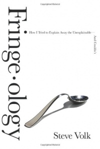Fringe-ology: How I Tried to Explain Away the Unexplainable-And Couldn't Fringe-ology: How I Tried to Explain Away the Unexplainable-And Couldn't