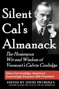 Silent Cal's Almanack: The Homespun Wit and Wisdom of Vermont's Calvin Coolidge Silent Cal's Almanack: The Homespun Wit and Wisdom of Vermont's Calvin Coolidge