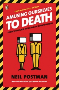 Amusing Ourselves to Death: Public Discourse in the Age of Show Business Amusing Ourselves to Death: Public Discourse in the Age of Show Business