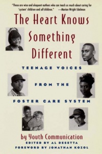 The Heart Knows Something Different: Teenage Voices from the Foster Care System The Heart Knows Something Different: Teenage Voices from the Foster Care System