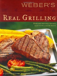 Weber's Real Grilling: Over 200 Original Recipes Weber's Real Grilling: Over 200 Original Recipes