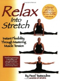 Relax into Stretch : Instant Flexibility Through Mastering Muscle Tension Relax into Stretch : Instant Flexibility Through Mastering Muscle Tension
