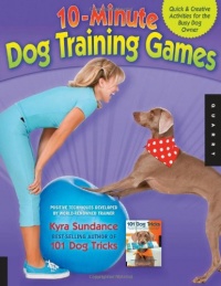10-Minute Dog Training Games: Quick and Creative Activities for the Busy Dog Owner 10-Minute Dog Training Games: Quick and Creative Activities for the Busy Dog Owner