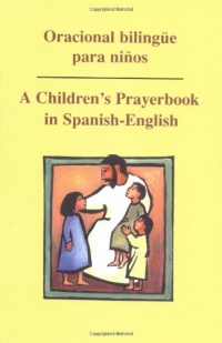 Oracional Bilingue Para Ninos: A Children's Prayerbook in Spanish-English Oracional Bilingue Para Ninos: A Children's Prayerbook in Spanish-English