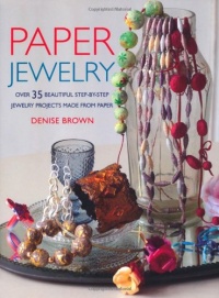 Paper Jewelry: 35 Beautiful Step-by-step Jewelry Projects Made from Paper Paper Jewelry: 35 Beautiful Step-by-step Jewelry Projects Made from Paper