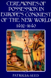 Ceremonies of Possession in Europe's Conquest of the New World, 1492-1640 Ceremonies of Possession in Europe's Conquest of the New World, 1492-1640