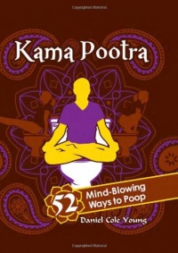 Kama Pootra: 52 Mind-Blowing Ways to Poop Kama Pootra: 52 Mind-Blowing Ways to Poop
