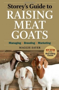 Storey's Guide to Raising Meat Goats, 2nd Edition: Managing, Breeding, Marketing Storey's Guide to Raising Meat Goats, 2nd Edition: Managing, Breeding, Marketing