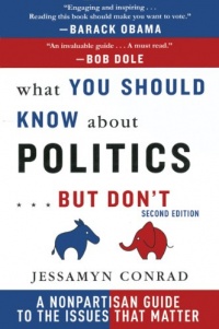 What You Should Know About Politics . . . But Don't: A Non-Partisan Guide to the Issues That Matter What You Should Know About Politics . . . But Don't: A Non-Partisan Guide to the Issues That Matter