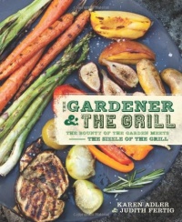 The Gardener & the Grill: The Bounty of the Garden Meets the Sizzle of the Grill