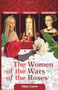 The Women of the Wars of the Roses: Elizabeth Woodville, Margaret Beaufort & Elizabeth of York The Women of the Wars of the Roses: Elizabeth Woodville, Margaret Beaufort & Elizabeth of York