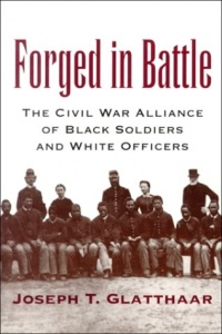 Forged in Battle: The Civil War Alliance of Black Soldiers and White Officers Forged in Battle: The Civil War Alliance of Black Soldiers and White Officers