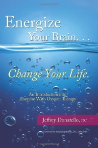 Energize Your Brain , Change Your Life: An Introduction To Exercise With Oxygen Therapy Energize Your Brain , Change Your Life: An Introduction To Exercise With Oxygen Therapy