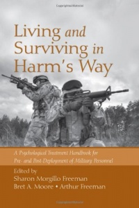 Living and Surviving in Harm's Way: A Psychological Treatment Handbook for Pre- and Post-Deployment of Military Personnel Living and Surviving in Harm's Way: A Psychological Treatment Handbook for Pre- and Post-Deployment of Military Personnel