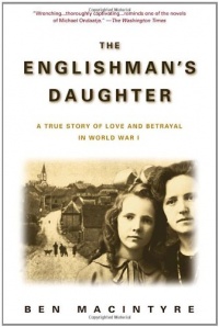 The Englishman's Daughter: A True Story of Love and Betrayal in World War I The Englishman's Daughter: A True Story of Love and Betrayal in World War I