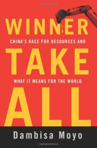 Winner Take All: China's Race for Resources and What It Means for the World Winner Take All: China's Race for Resources and What It Means for the World