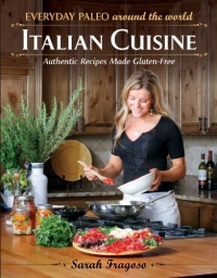 Everyday Paleo Around the World: Italian Cuisine: Authentic Recipes Made Gluten-Free Everyday Paleo Around the World: Italian Cuisine: Authentic Recipes Made Gluten-Free