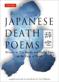 Japanese Death Poems: Written by Zen Monks and Haiku Poets on the Verge of Death Japanese Death Poems: Written by Zen Monks and Haiku Poets on the Verge of Death