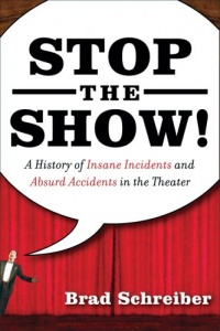 Stop the Show! A History of Insane Incidents and Absurd Accidents in the Theater Stop the Show! A History of Insane Incidents and Absurd Accidents in the Theater
