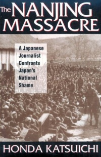 The Nanjing Massacre: A Japanese Journalist Confronts Japan's National Shame (Studies of the Pacific Basin Institute) The Nanjing Massacre: A Japanese Journalist Confronts Japan's National Shame (Studies of the Pacific Basin Institute)