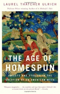 The Age of Homespun: Objects and Stories in the Creation of an American Myth The Age of Homespun: Objects and Stories in the Creation of an American Myth
