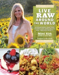 Live Raw Around the World: International Raw Food Recipes for Good Health and Timeless Beauty Live Raw Around the World: International Raw Food Recipes for Good Health and Timeless Beauty
