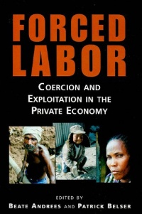 Forced Labor: Coercion and Exploitation in the Private Economy Forced Labor: Coercion and Exploitation in the Private Economy