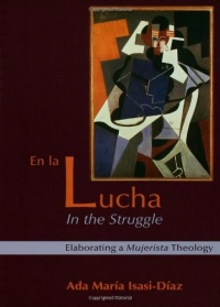 En La Lucha/ In the Struggle: Elaborating a Mujerista Theology (10th Anniversary Edition) (English and Spanish Edition) En La Lucha/ In the Struggle: Elaborating a Mujerista Theology (10th Anniversary Edition) (English and Spanish Edition)