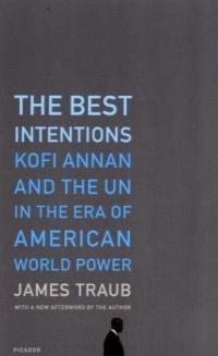 The Best Intentions: Kofi Annan and the UN in the Era of American World Power The Best Intentions: Kofi Annan and the UN in the Era of American World Power