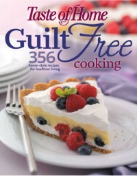 Taste of Home: Guilt Free Cooking: 356 Home Style Recipes for Healthier Living Taste of Home: Guilt Free Cooking: 356 Home Style Recipes for Healthier Living