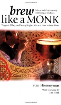 Brew Like a Monk: Trappist, Abbey, and Strong Belgian Ales and How to Brew Them Brew Like a Monk: Trappist, Abbey, and Strong Belgian Ales and How to Brew Them
