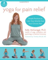 Yoga for Pain Relief: Simple Practices to Calm Your Mind and Heal Your Chronic Pain (The New Harbinger Whole-Body Healing Series) Yoga for Pain Relief: Simple Practices to Calm Your Mind and Heal Your Chronic Pain (The New Harbinger Whole-Body Healing Series)