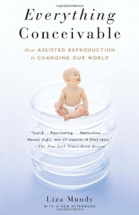 Everything Conceivable: How the Science of Assisted Reproduction Is Changing Our World Everything Conceivable: How the Science of Assisted Reproduction Is Changing Our World